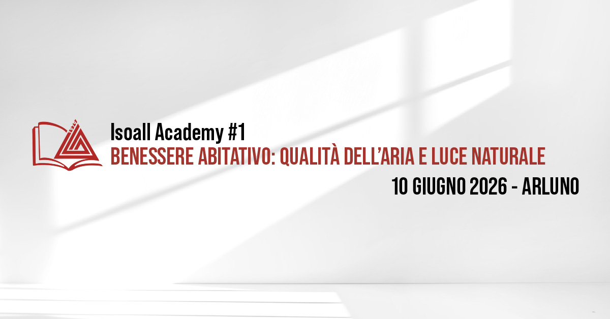 Isoall Academy #1: &ldquo;Benessere abitativo &ndash; Qualit&agrave; dell&rsquo;aria e luce naturale&rdquo;